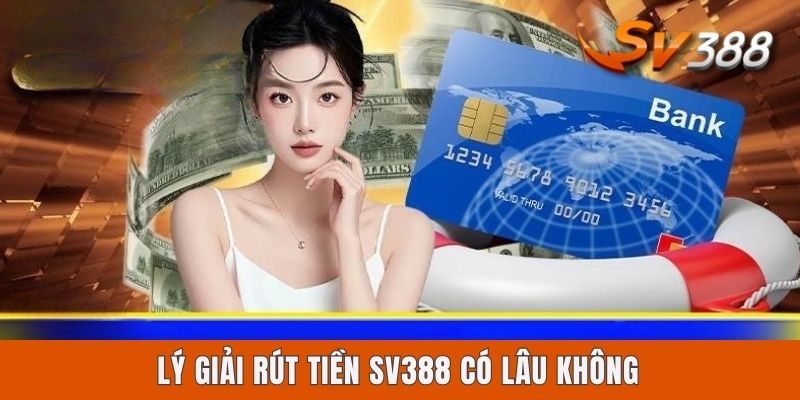 Lý giải rút tiền Sv388 có lâu không