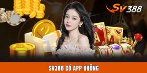 Sv388 Có App Không? Chi Tiết Cách Cài Ứng Dụng Trên Thiết Bị